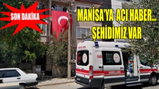 Manisa'ya Acı Haber Geldi... Şehidimiz Var